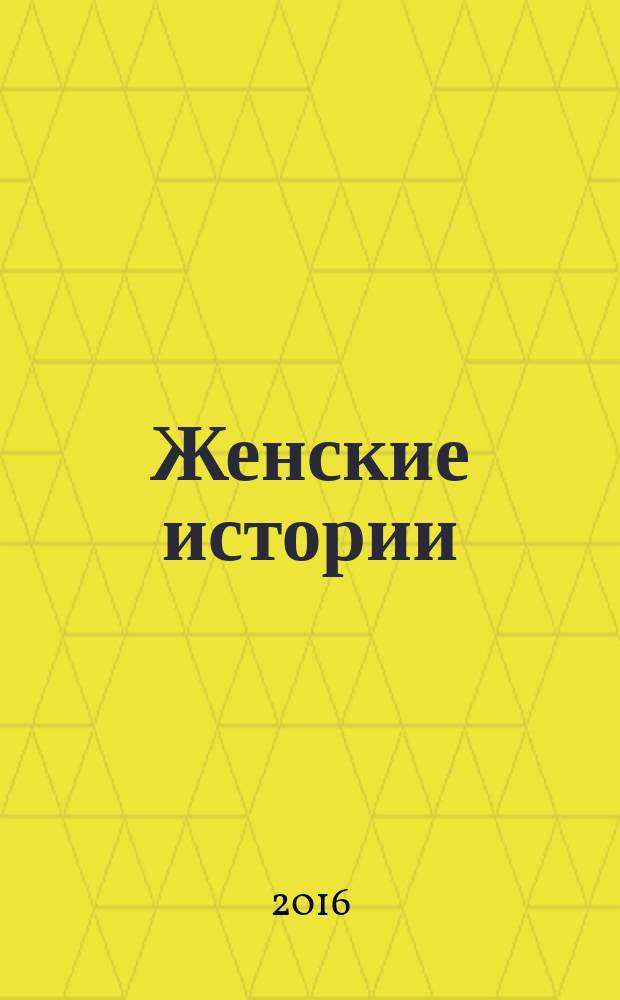 Женские истории : откровенные, душевные, правдивые. 2016, № 19 (110)