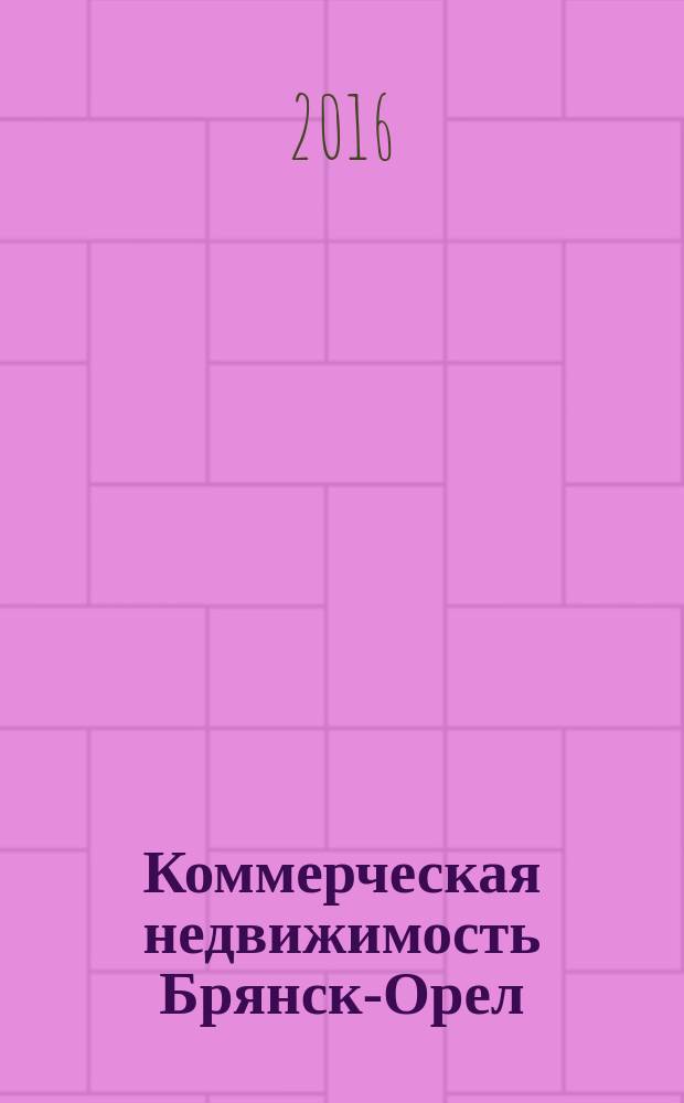 Коммерческая недвижимость Брянск-Орел : все о недвижимости, строительстве, ремонте рекл.-информ. изд. 2016, № 14 (274) : + АВТОмобильный журнал № 14 (274)