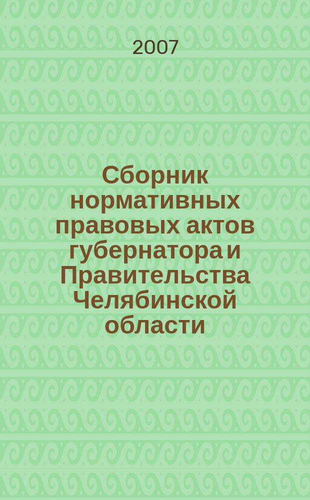 Сборник нормативных правовых актов губернатора и Правительства Челябинской области. 2007, вып. 2, ч. 1