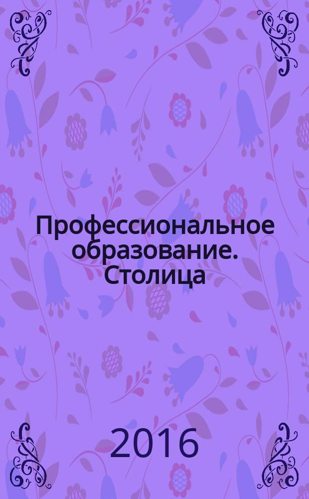 Профессиональное образование. Столица : информационное, педагогическое, научно-методическое издание. 2016, № 9