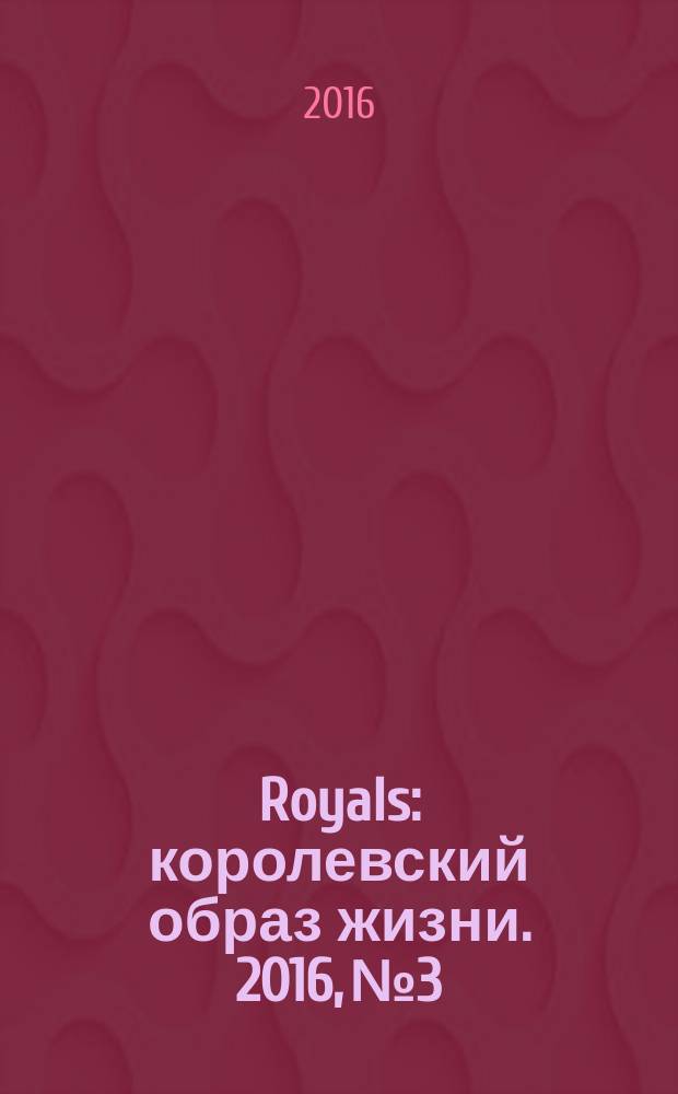 Royals : королевский образ жизни. 2016, № 3