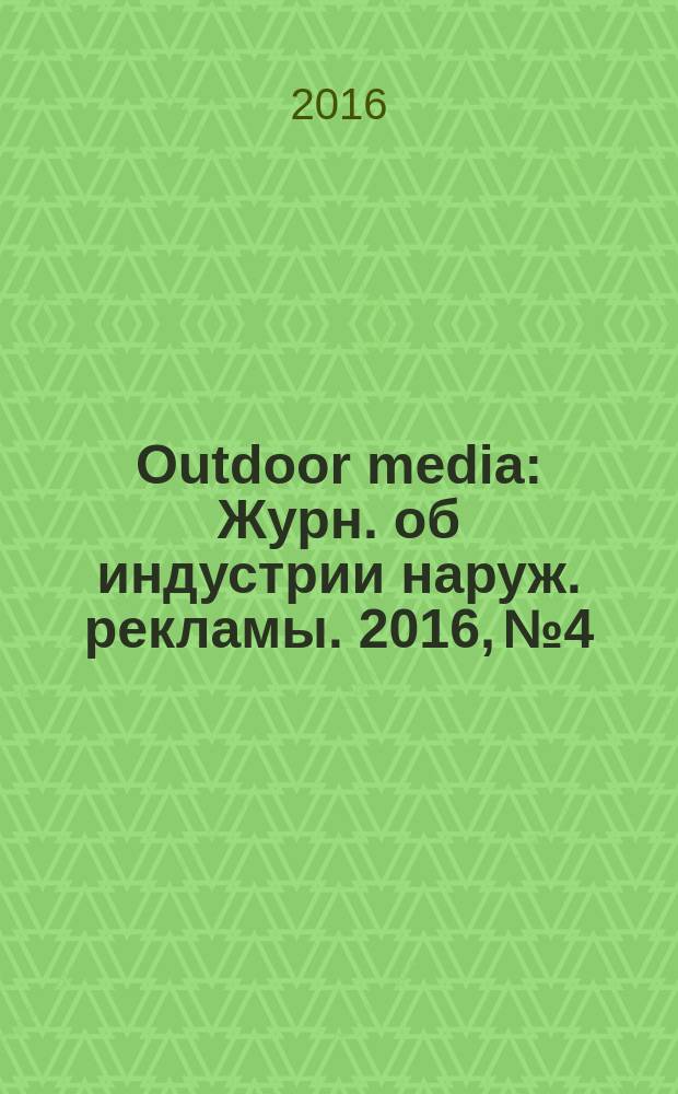 Outdoor media : Журн. об индустрии наруж. рекламы. 2016, № 4