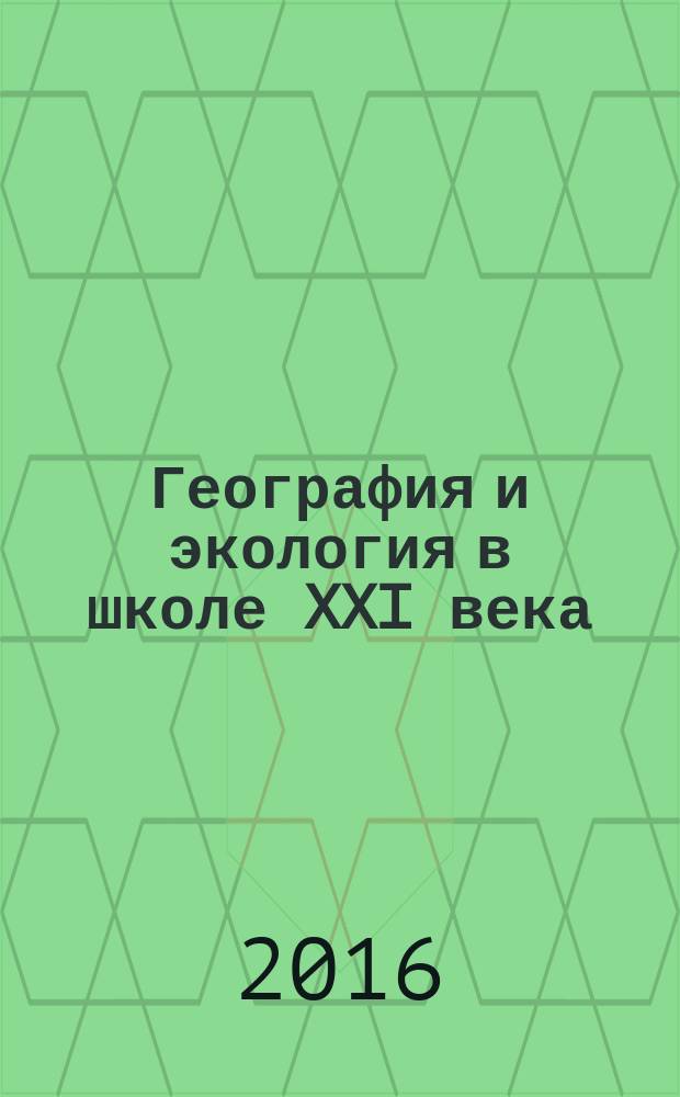 География и экология в школе XXI века : Науч.-метод. журн. 2016, № 6