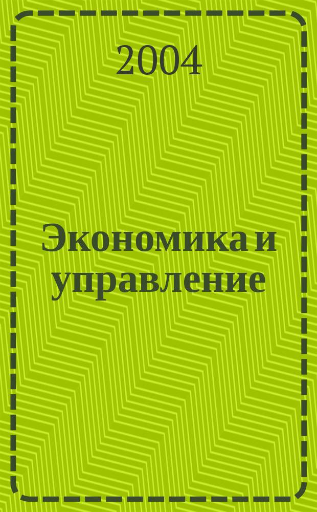 Экономика и управление : Науч.-практ. журн. 2004, № 4 (60)