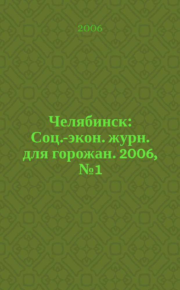 Челябинск : Соц.-экон. журн. для горожан. 2006, № 1 (110)