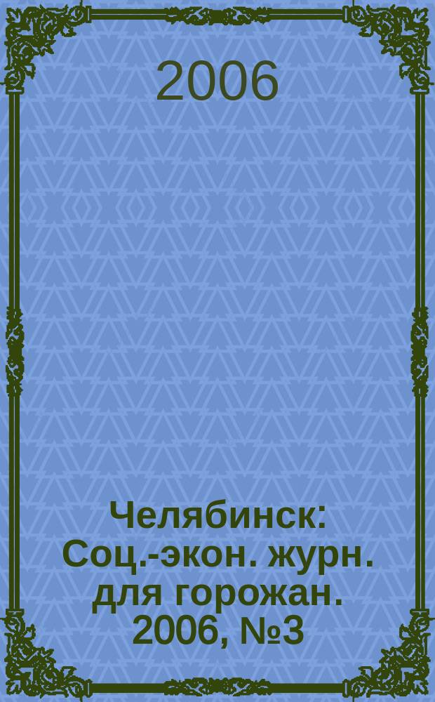 Челябинск : Соц.-экон. журн. для горожан. 2006, № 3 (112)