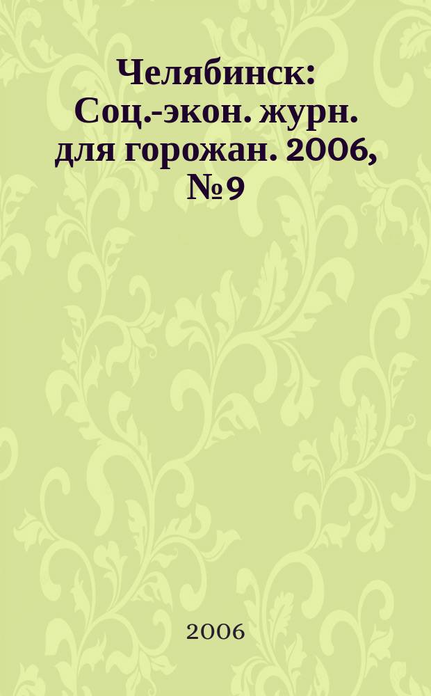 Челябинск : Соц.-экон. журн. для горожан. 2006, № 9 (118)