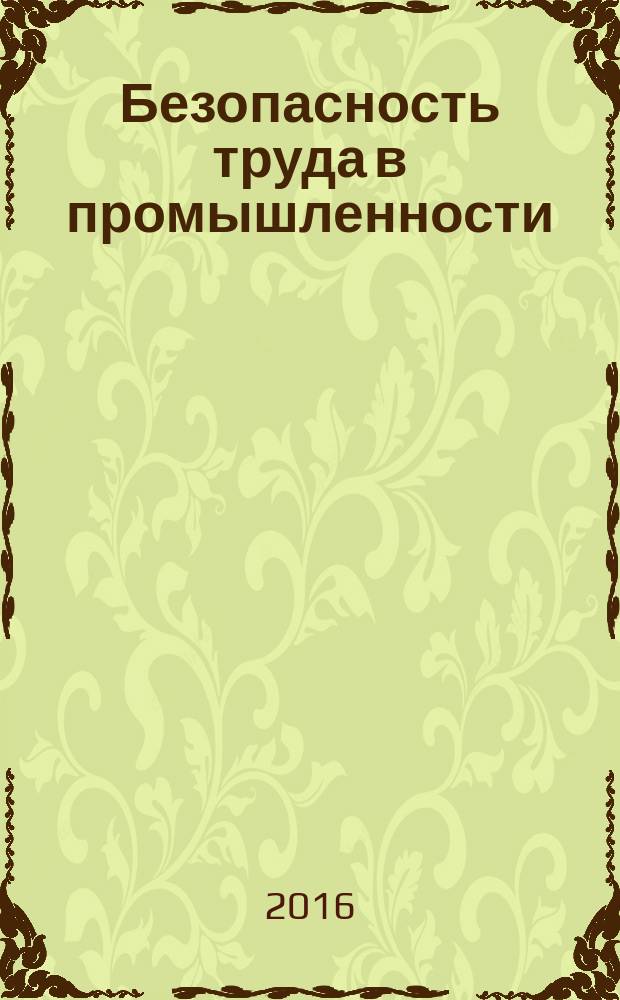 Безопасность труда в промышленности : Ежемес. науч.-техн. журн. СССР Орган Ком. по надзору за безопасным ведением работ в пром. и горному надзору при Сов. министров. 2016, № 9
