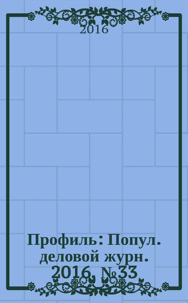Профиль : Попул. деловой журн. 2016, № 33 (966)