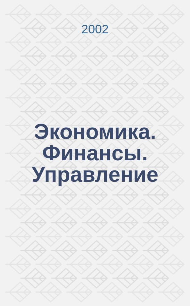Экономика. Финансы. Управление : Науч.-практ. журн. для руководителей и специалистов экон. служб Для тех, кто дорожит деньгами и временем. 2002, № 10 (34)