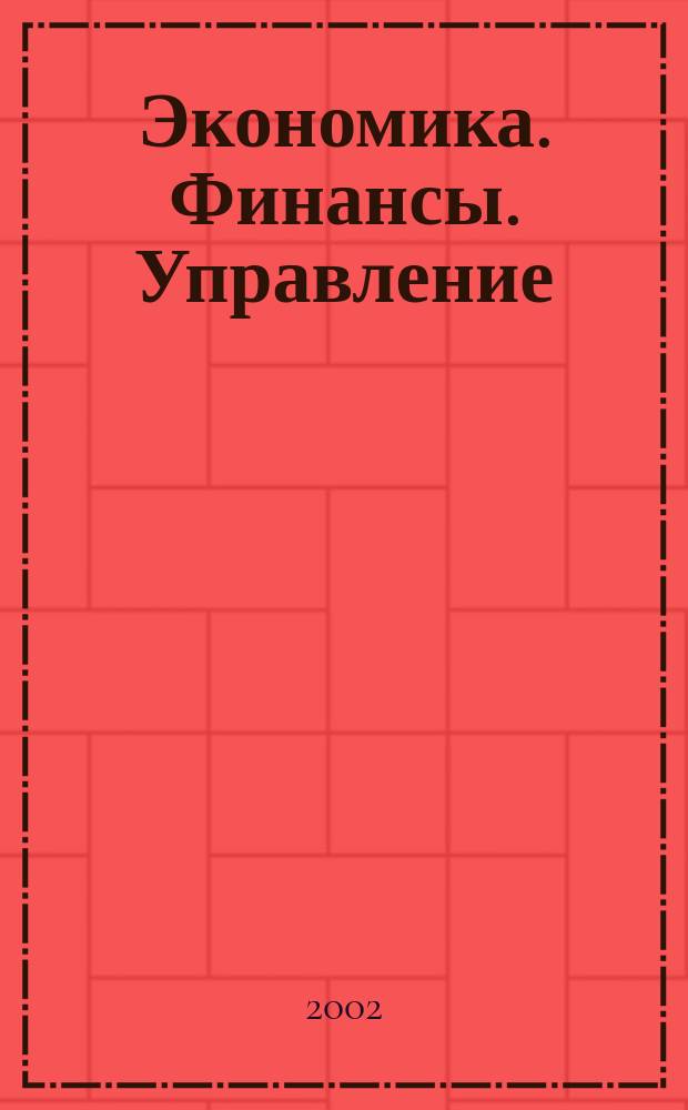 Экономика. Финансы. Управление : Науч.-практ. журн. для руководителей и специалистов экон. служб Для тех, кто дорожит деньгами и временем. 2002, № 11 (35)