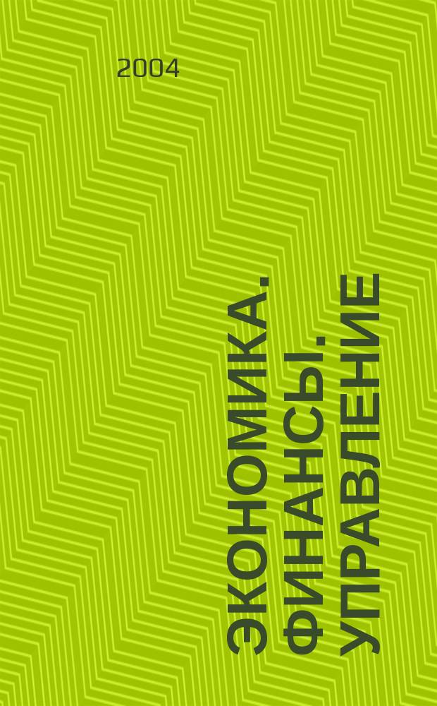 Экономика. Финансы. Управление : Науч.-практ. журн. для руководителей и специалистов экон. служб Для тех, кто дорожит деньгами и временем. 2004, № 4 (52)