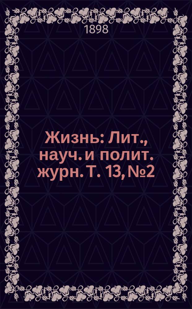 Жизнь : Лит., науч. и полит. журн. [Т. 13], № 2