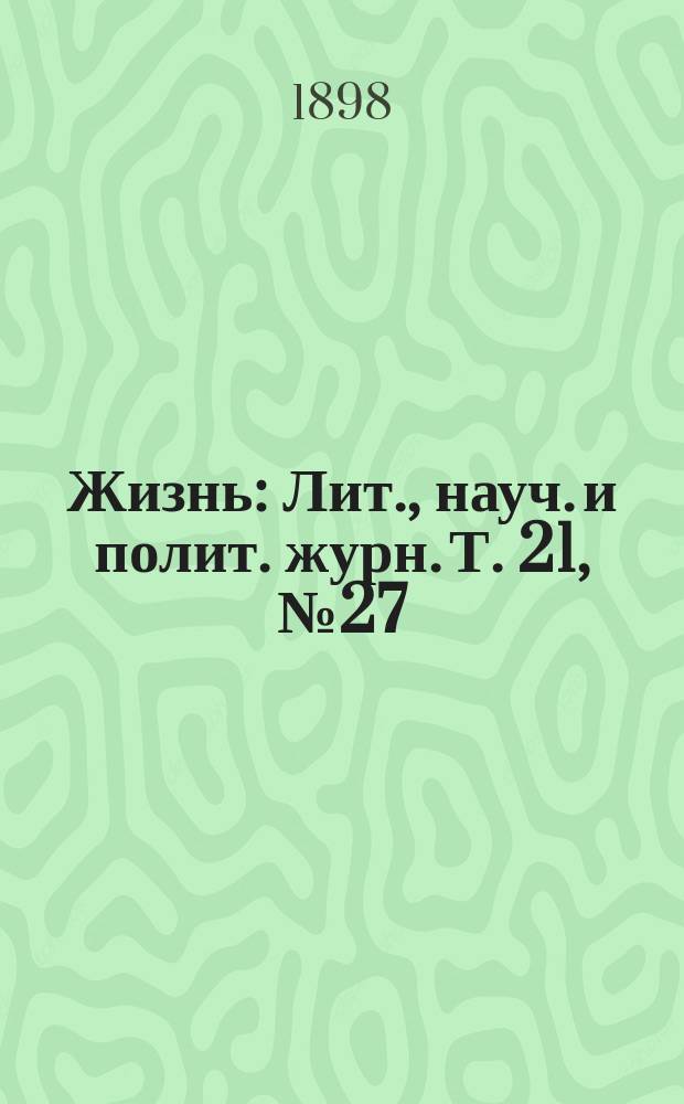 Жизнь : Лит., науч. и полит. журн. [Т. 21], № 27
