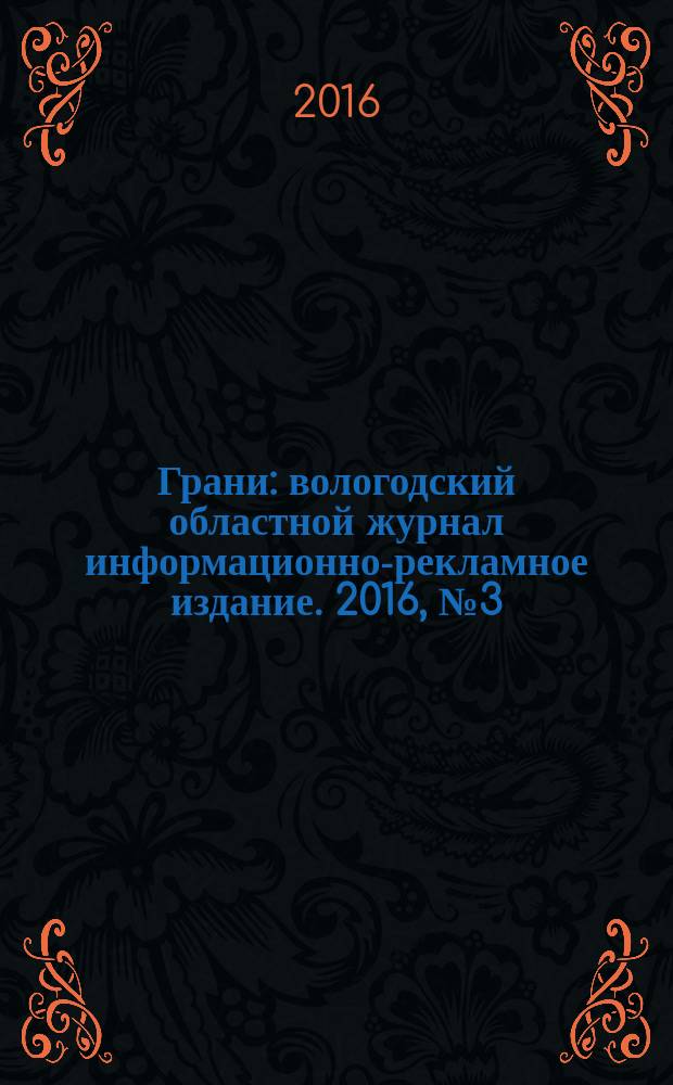 Грани : вологодский областной журнал информационно-рекламное издание. 2016, № 3 (22)