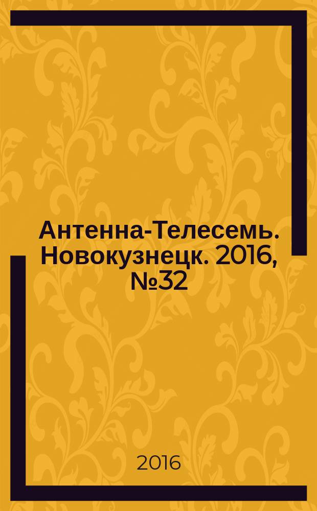 Антенна-Телесемь. Новокузнецк. 2016, № 32 (32)