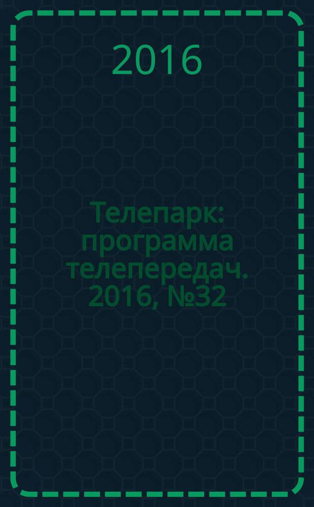 Телепарк : программа телепередач. 2016, № 32 (925)