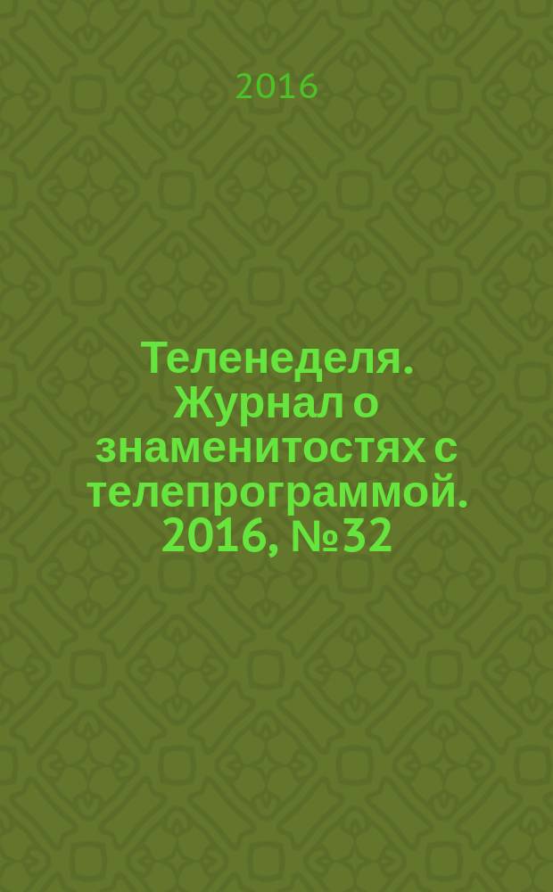 Теленеделя. Журнал о знаменитостях с телепрограммой. 2016, № 32 (53)
