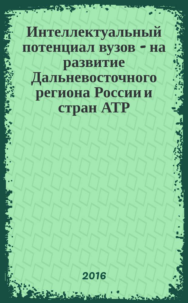 Интеллектуальный потенциал вузов - на развитие Дальневосточного региона России и стран АТР : материалы XVIII международной конференции студентов, аспирантов и молодых ученых (27-29 апреля 2016 г.) в 4 т. Т. 2