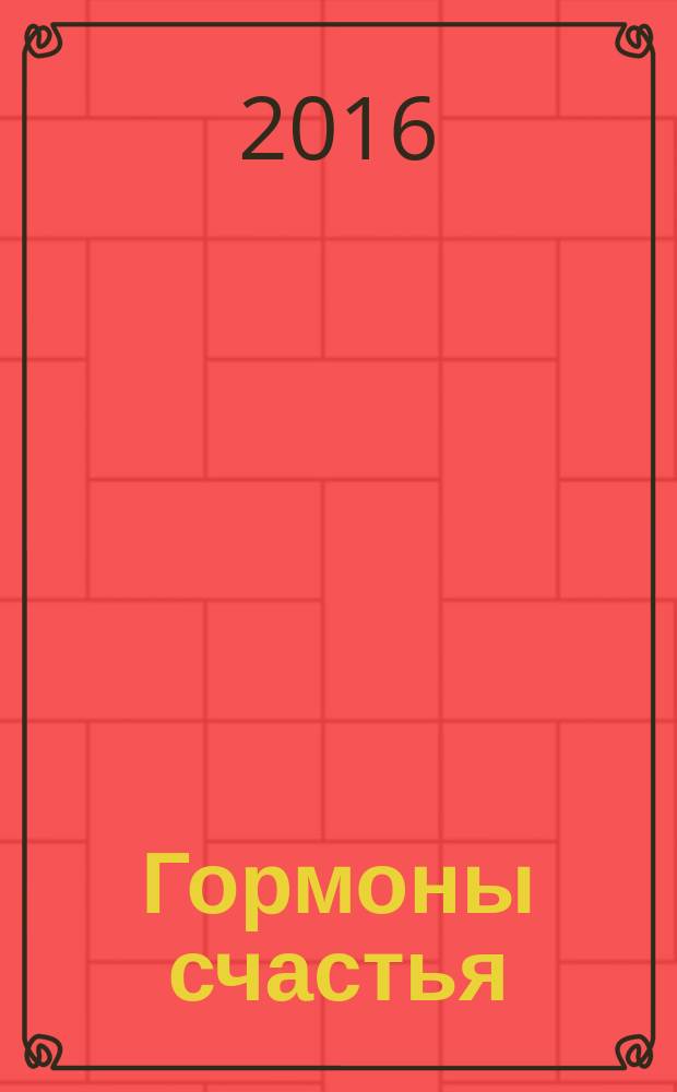 Гормоны счастья : как приучить мозг вырабатывать серотонин, дофамин, эндорфин и окситоцин : 45-дневная практическая программа