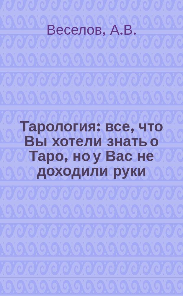 Тарология : все, что Вы хотели знать о Таро, но у Вас не доходили руки