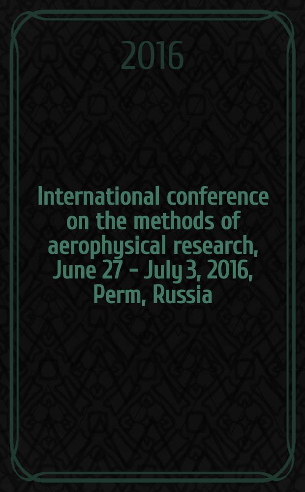 International conference on the methods of aerophysical research, June 27 - July 3, 2016, Perm, Russia : [XVIII ICMAR] abstracts. Pt. 2