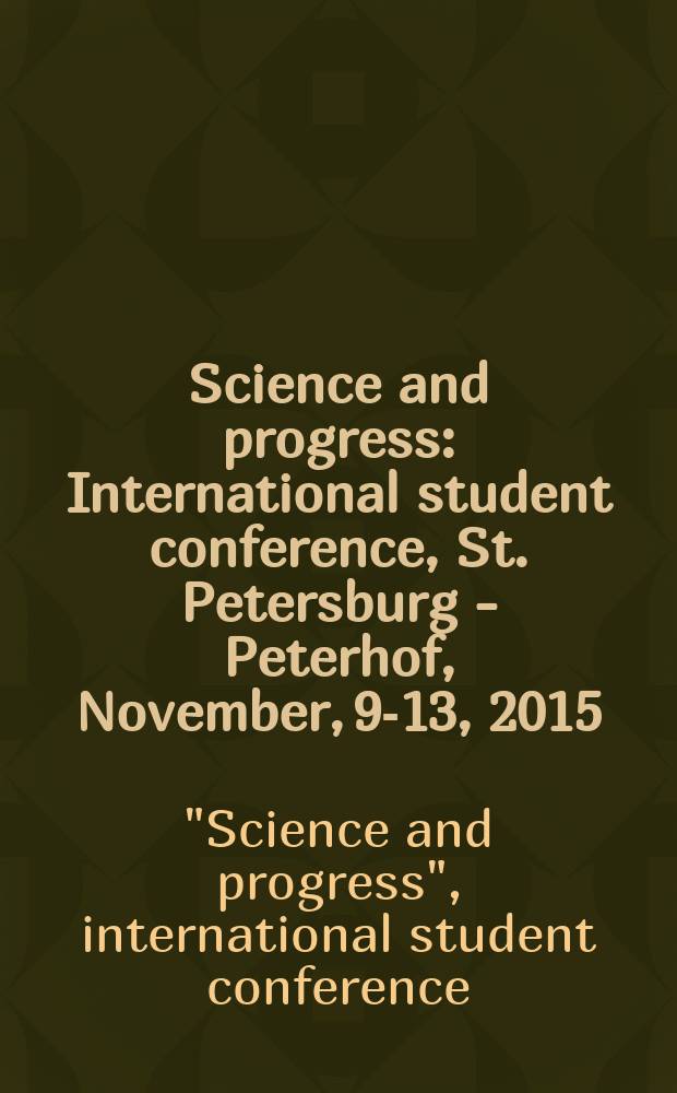 Science and progress : International student conference, St. Petersburg - Peterhof, November, 9-13, 2015 : conference proceedings DAAD