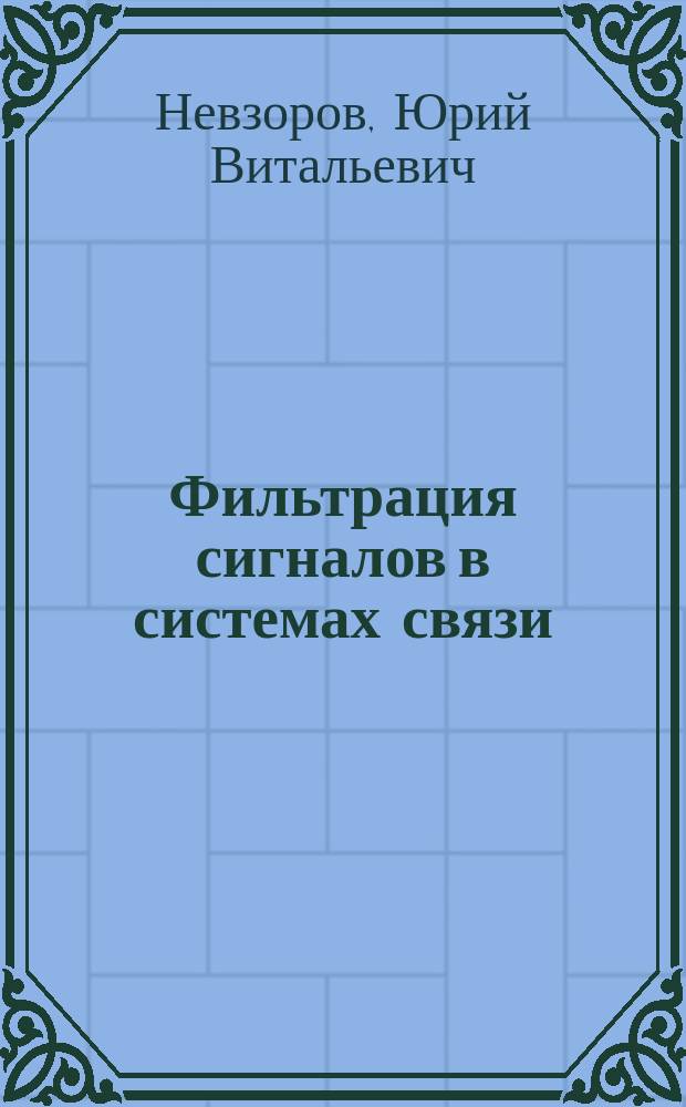Фильтрация сигналов в системах связи : учебное пособие : для магистрантов и бакалавров высших учебных заведений, обучающихся по направлению подготовки 11.03.02 "Инфокоммуникационные технологии и системы связи"