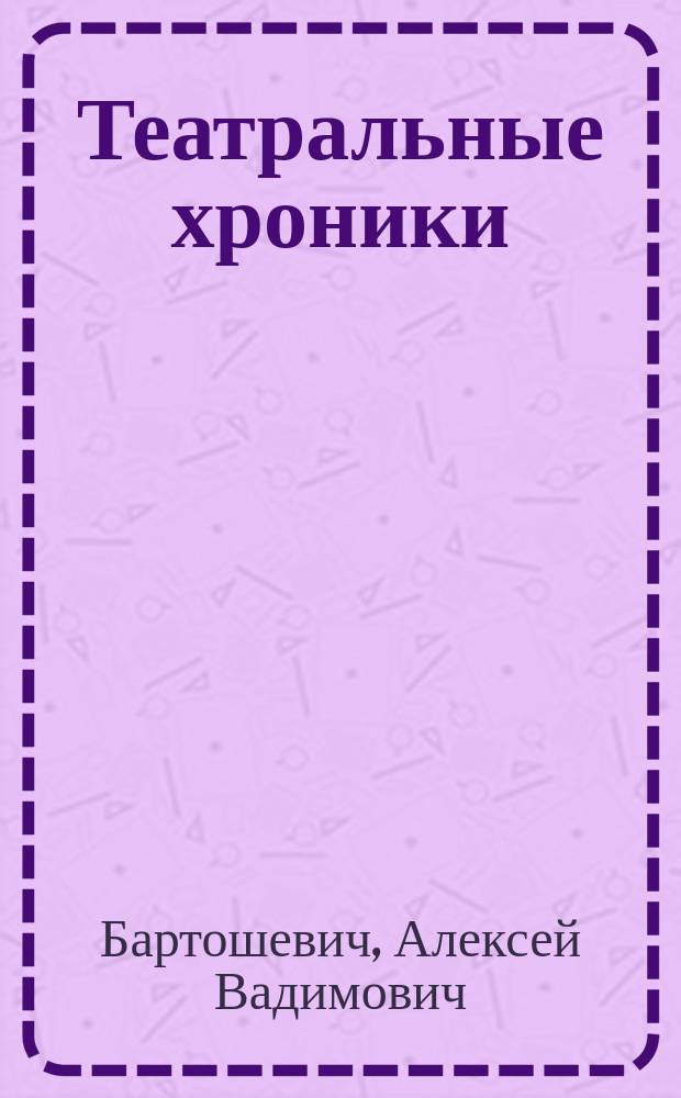 Театральные хроники : начало двадцать первого века : беседы с Екатериной Дмитриевской в газете "Экран и сцена" и заметки на сайте OpenSpace.ru