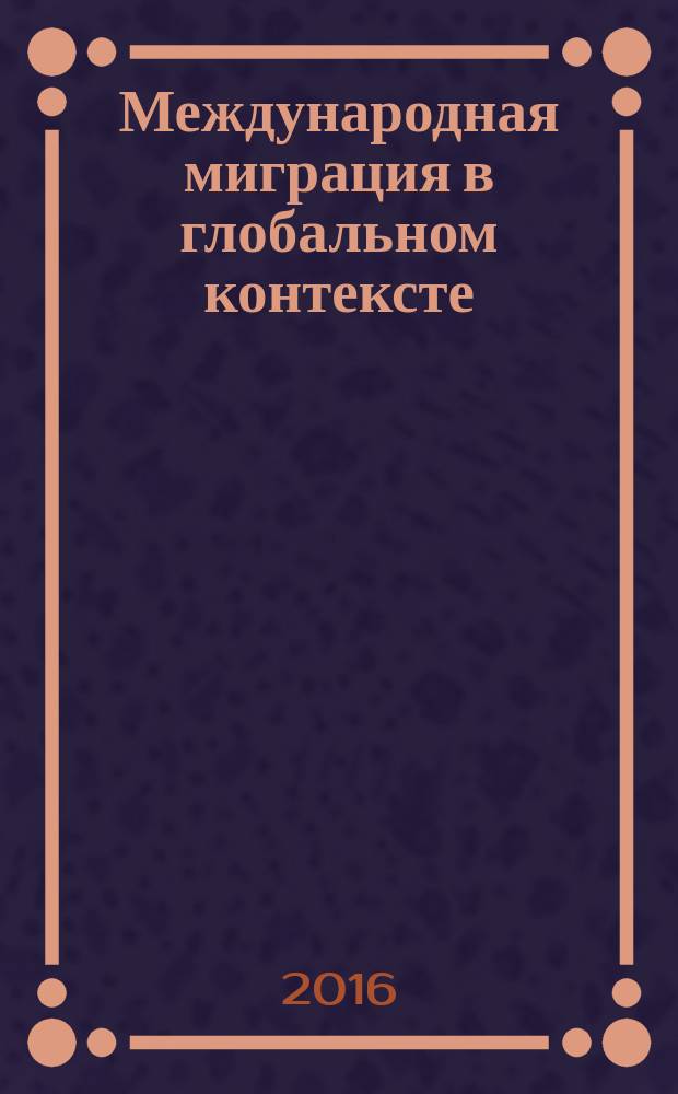 Международная миграция в глобальном контексте : сборник статей