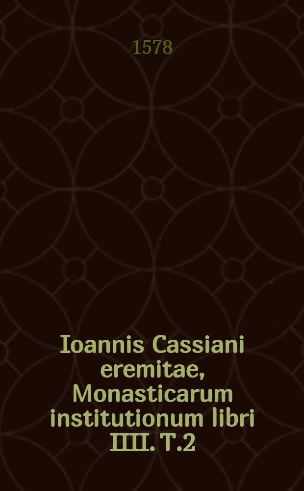 Ioannis Cassiani eremitae, Monasticarum institutionum libri IIII. T.2 : D. Ioannis Cassiani Operum tomus alter