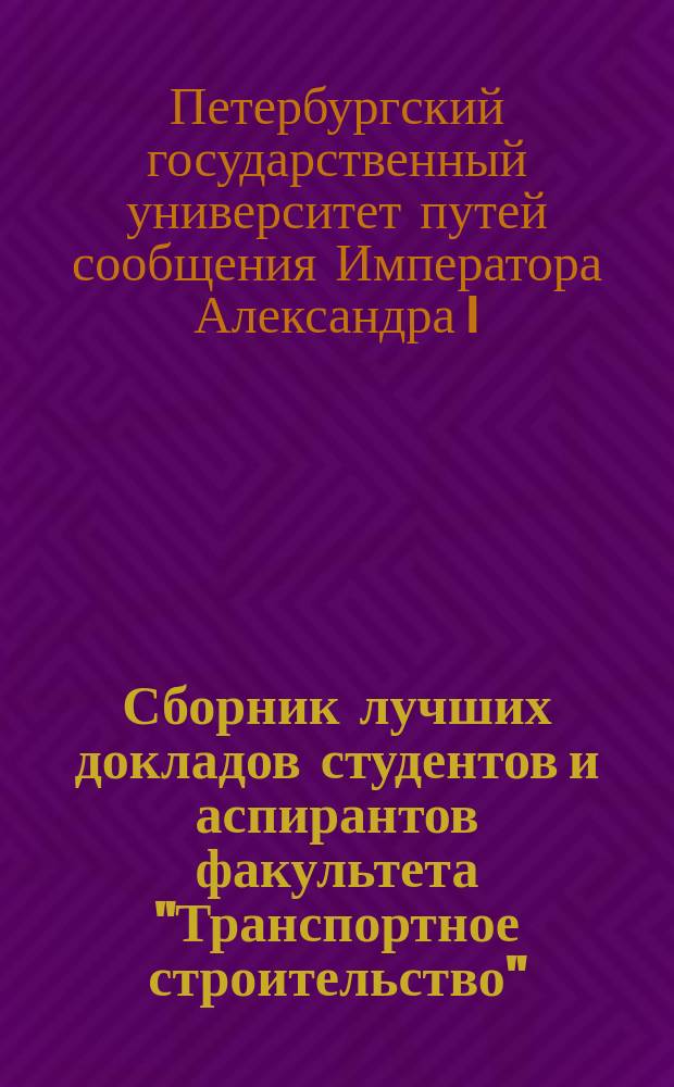 Сборник лучших докладов студентов и аспирантов факультета "Транспортное строительство", [участвовавших в фестивале]