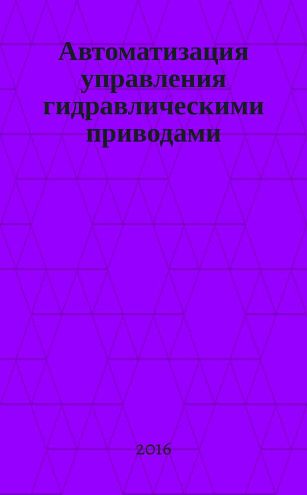 Автоматизация управления гидравлическими приводами : учебное пособие