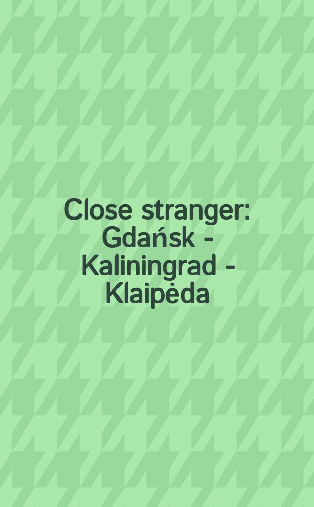Close stranger: Gdańsk - Kaliningrad - Klaipėda : ArtGuide 2015 = АРТГИД 2015. Близкий незнакомец: Гданьск - Калининград - Клайпеда