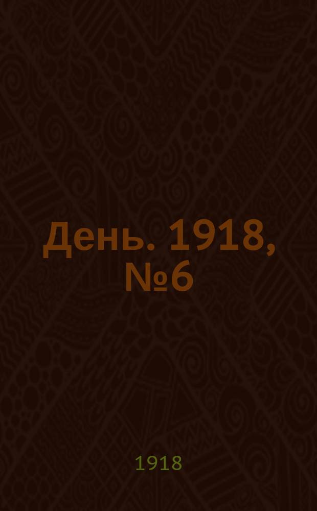 День. 1918, № 6 (1677) (31 (18) марта)