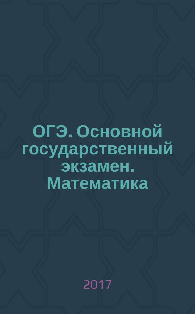 ОГЭ. Основной государственный экзамен. Математика : типовые экзаменационные варианты : 10 вариантов