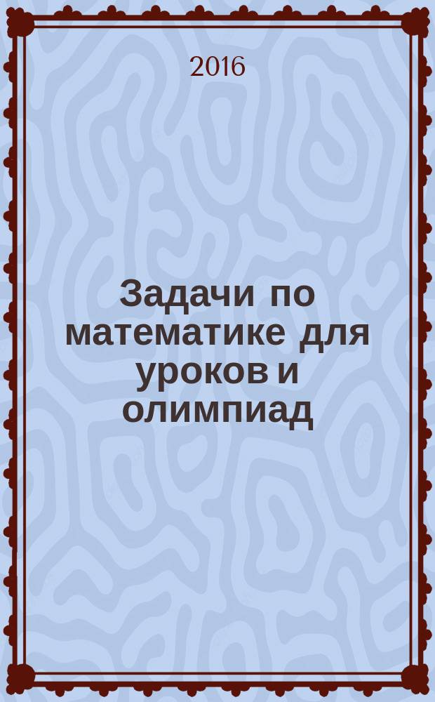 Задачи по математике для уроков и олимпиад : 4 класс : для начальной школы