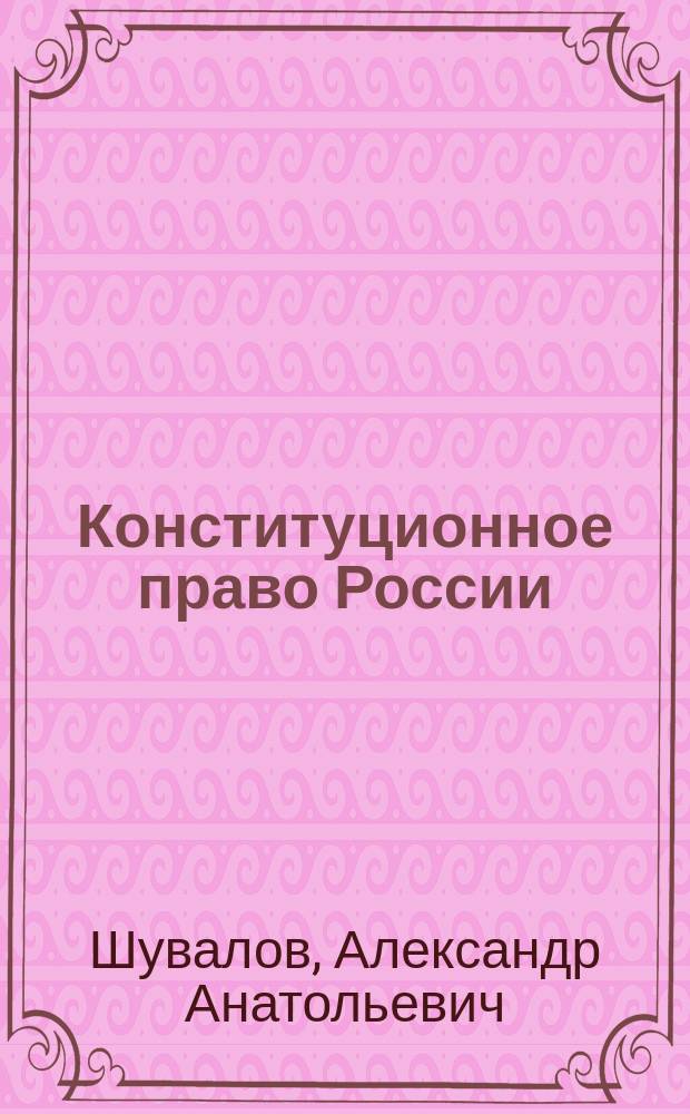 Конституционное право России : учебное пособие : для преподавателей и курсантов (слушателей) высших образовательных учреждений юридического профиля