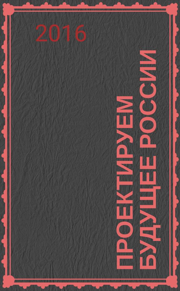 Проектируем будущее России (из опыта работы учителя) : учебно-методическое пособие по истории и обществознанию