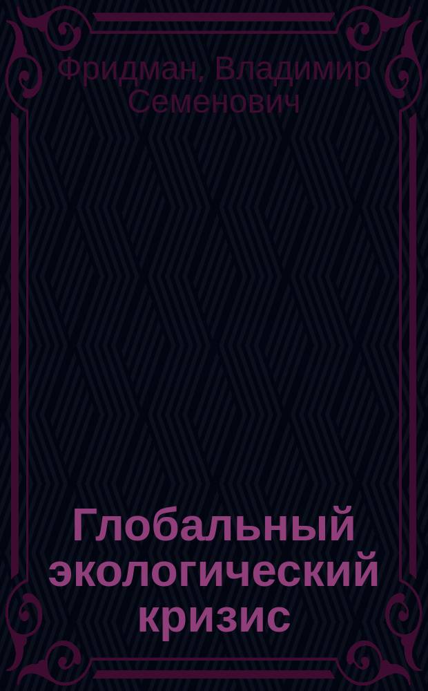 Глобальный экологический кризис : по материалам курса лекций "Охрана природы: Биологические основы, имитационные модели, социальные приложения"