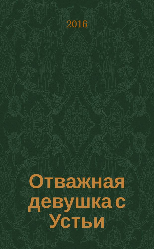 Отважная девушка с Устьи : жизнь и боевой путь Розы Егоровны Шаниной : сборник