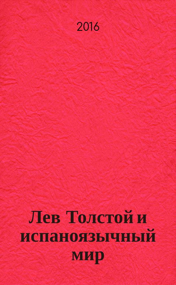Лев Толстой и испаноязычный мир = León Tolstoi y el mundo hispanohablante : каталог выставки