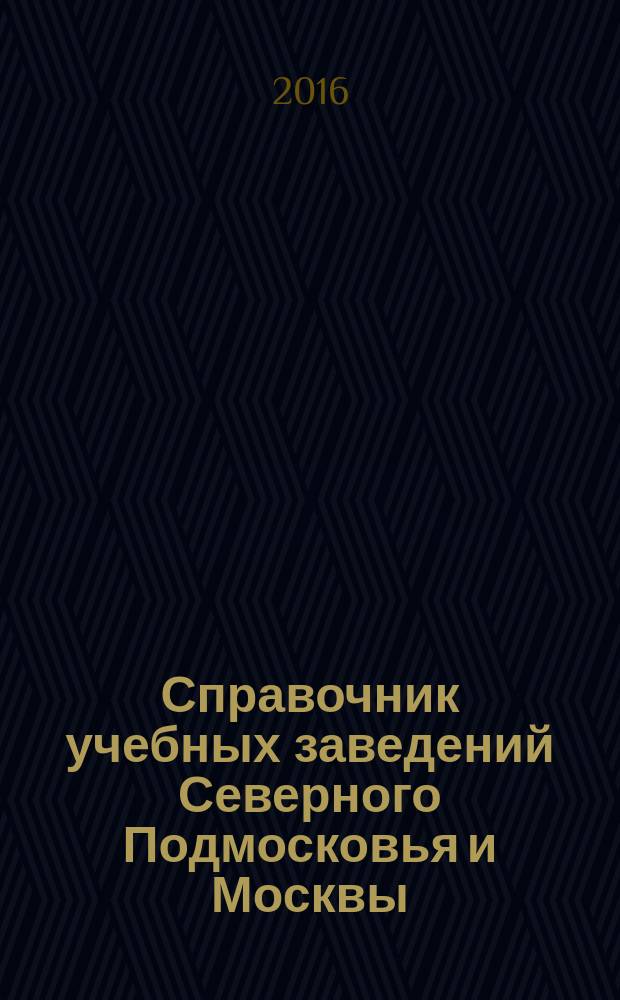 Справочник учебных заведений Северного Подмосковья и Москвы : государственные и негосударственные вузы, среднеспециальные учебные заведения, учреждения дополнительного образования, молодежные и детские центры, услуги : факультеты и специальности, формы и сроки обучения, перечень вступительных испытаний, дата вступительных испытаний, координаты учебных заведений, порядок приема в высшие учебные заведения