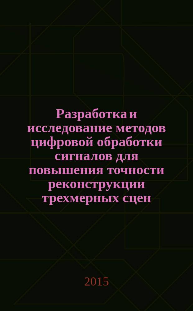 Разработка и исследование методов цифровой обработки сигналов для повышения точности реконструкции трехмерных сцен : автореферат диссертации на соискание ученой степени кандидата технических наук : специальность 05.12.04 <Радиотехника, в том числе системы и устройства телевидения>