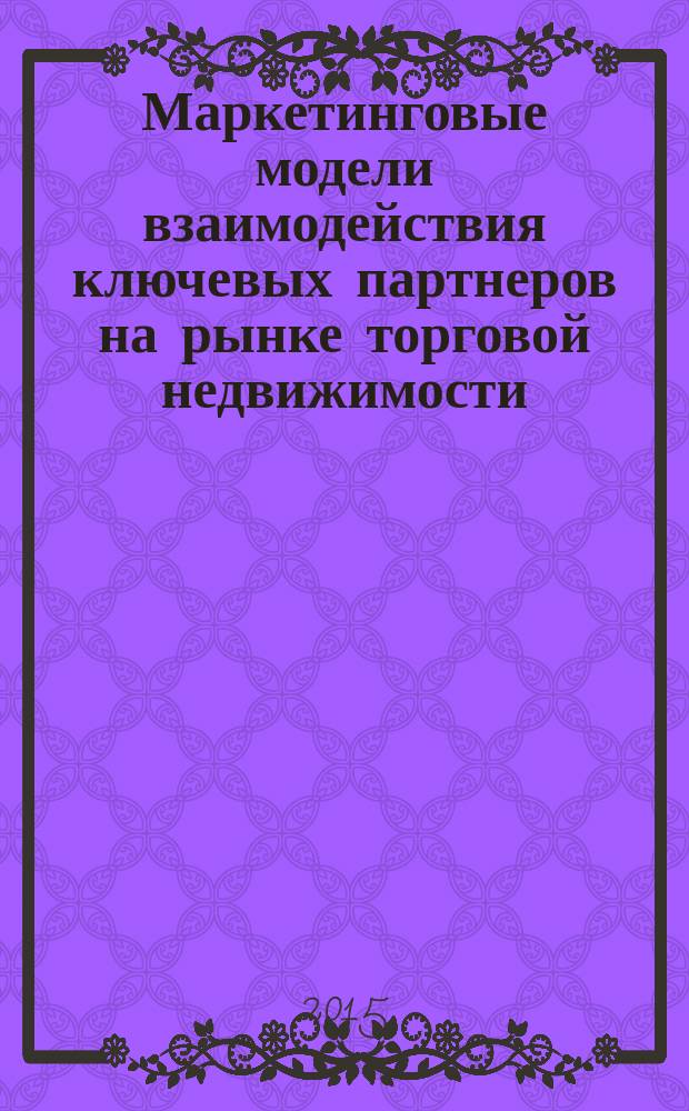 Маркетинговые модели взаимодействия ключевых партнеров на рынке торговой недвижимости : автореферат диссертации на соискание ученой степени кандидата экономических наук : специальность 08.00.05 <Экономика и управление народным хозяйством>