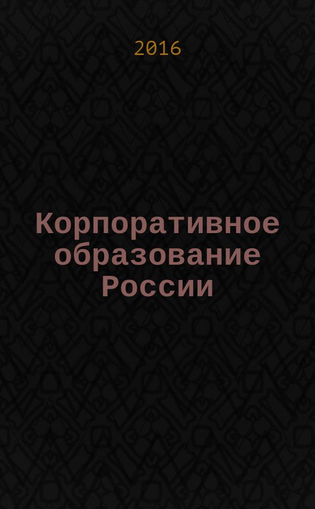 Корпоративное образование России: состояние и перспективы развития : (социально-философский анализ) : монография