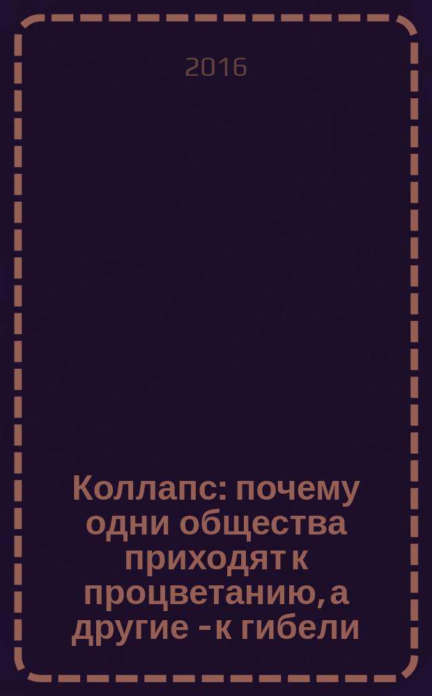 Коллапс : почему одни общества приходят к процветанию, а другие - к гибели