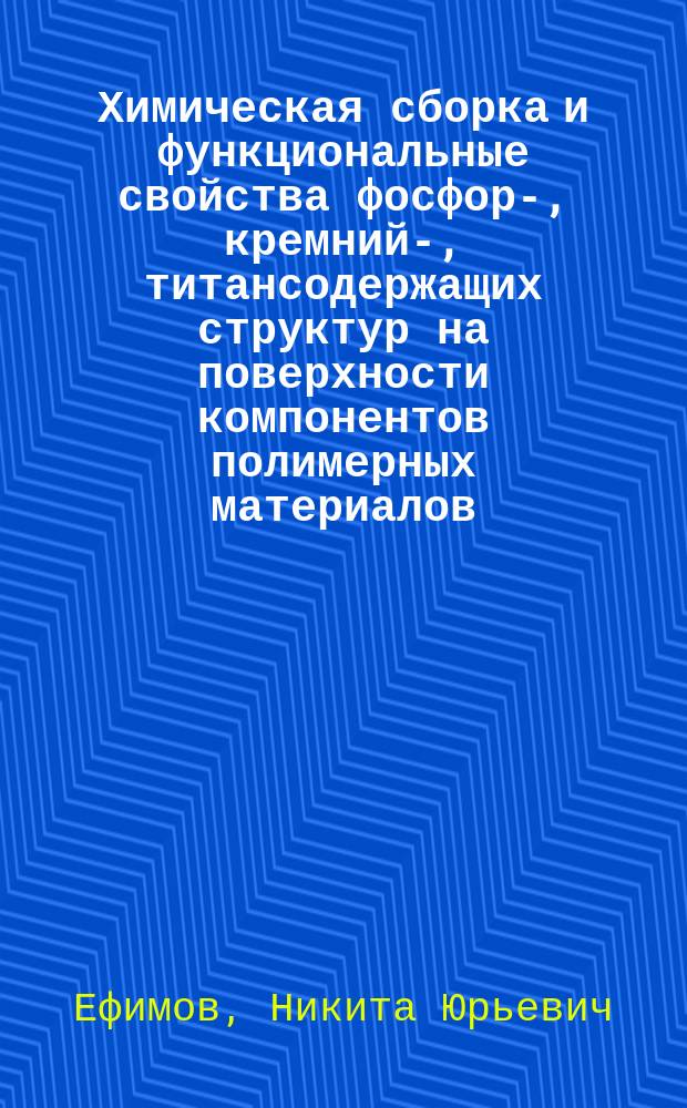 Химическая сборка и функциональные свойства фосфор-, кремний-, титансодержащих структур на поверхности компонентов полимерных материалов : автореферат диссертации на соискание ученой степени кандидата химических наук : специальность 02.00.21 <Химия твердого тела>