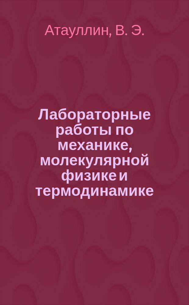Лабораторные работы по механике, молекулярной физике и термодинамике : учебное пособие