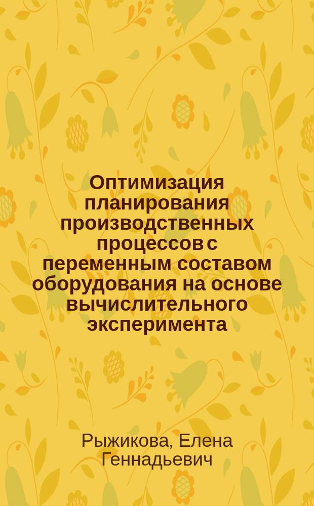 Оптимизация планирования производственных процессов с переменным составом оборудования на основе вычислительного эксперимента : автореферат диссертации на соискание ученой степени кандидата технических наук : специальность 05.13.18 <Математическое моделирование, численные методы и комплексы программ>